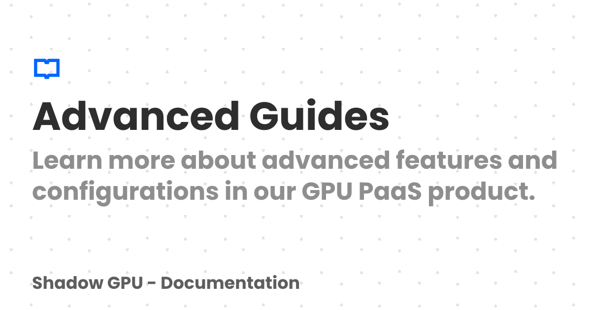 Advanced Guides | Shadow GPU - Documentation